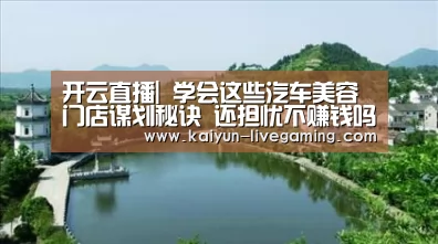 开云直播|
学会这些汽车美容门店谋划秘诀 还担忧不赚钱吗?(图1) 开云直播