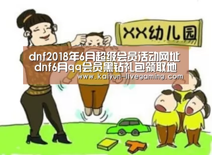 dnf2018年6月超级会员活动网址 dnf6月qq会员黑钻礼包领取地址-开云入口(图2) 开云直播